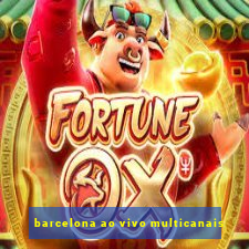 barcelona ao vivo multicanais